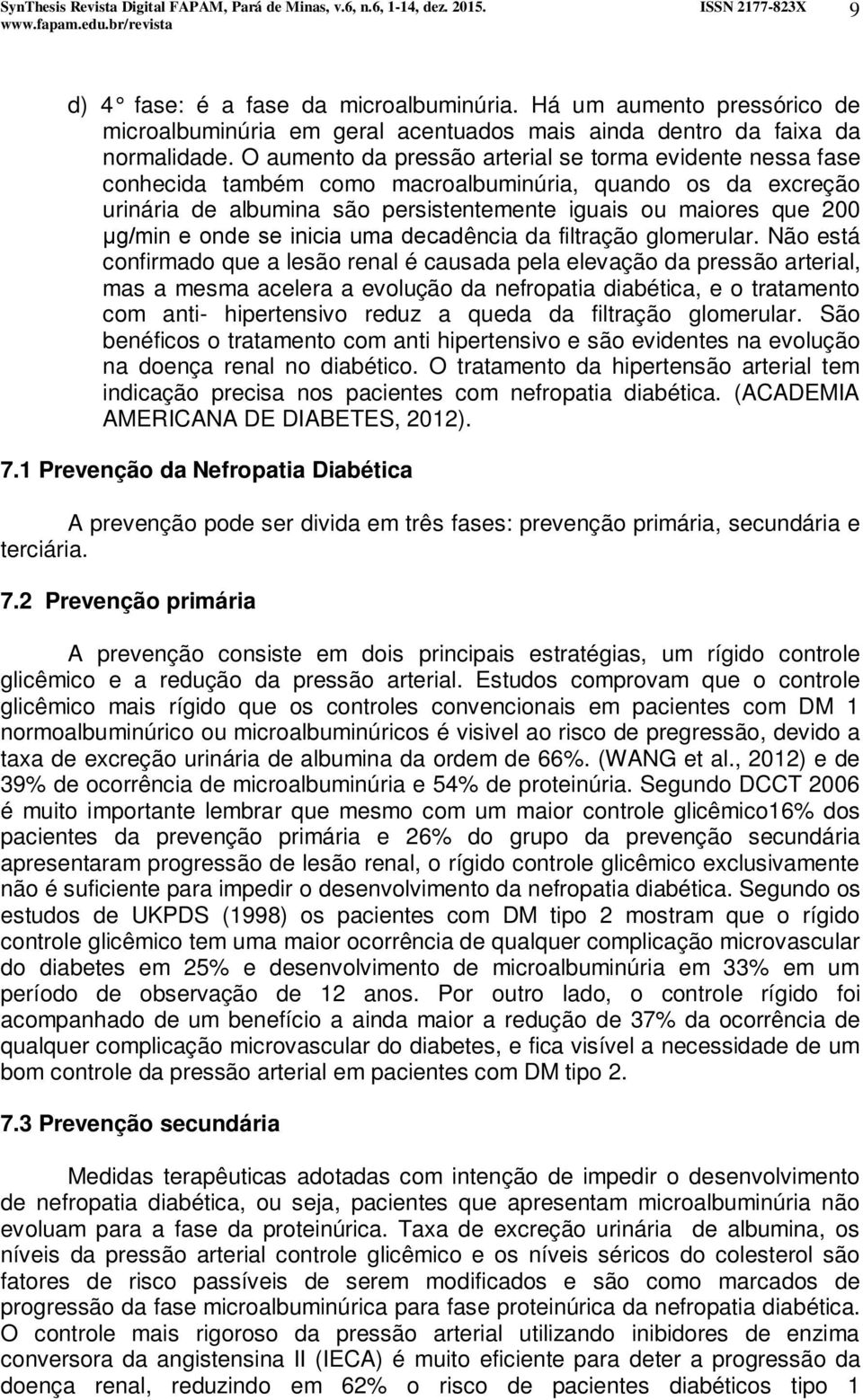 O aumento da pressão arterial se torma evidente nessa fase conhecida também como macroalbuminúria, quando os da excreção urinária de albumina são persistentemente iguais ou maiores que 200 μg/min e