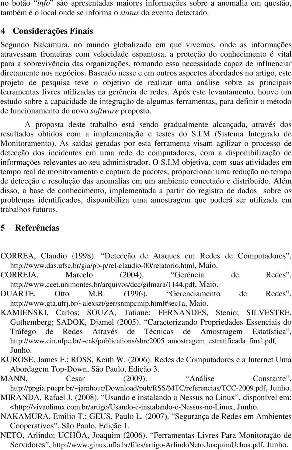 sobrevivência das organizações, tornando essa necessidade capaz de influenciar diretamente nos negócios.