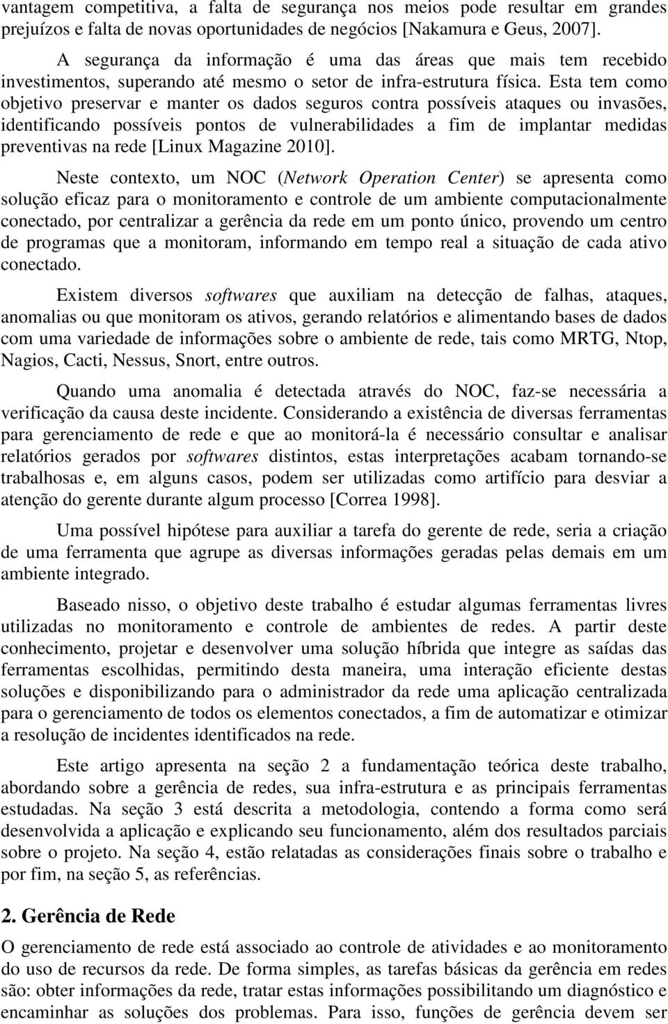 Esta tem como objetivo preservar e manter os dados seguros contra possíveis ataques ou invasões, identificando possíveis pontos de vulnerabilidades a fim de implantar medidas preventivas na rede