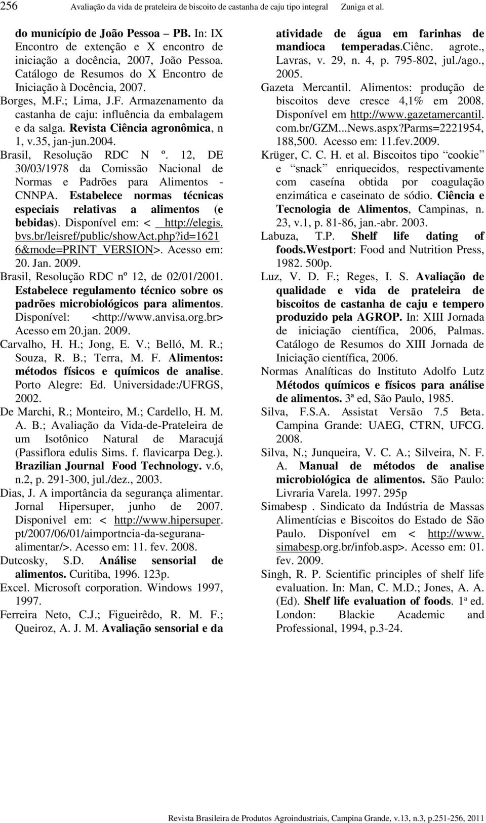 ; Lima, J.F. Armazenamento da castanha de caju: influência da embalagem e da salga. Revista Ciência agronômica, n 1, v.35, jan-jun.2004. Brasil, Resolução RDC N º.