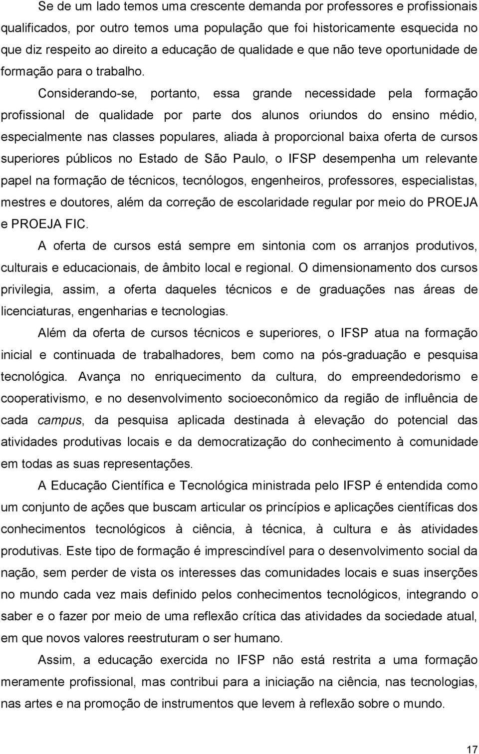 Considerando-se, portanto, essa grande necessidade pela formação profissional de qualidade por parte dos alunos oriundos do ensino médio, especialmente nas classes populares, aliada à proporcional