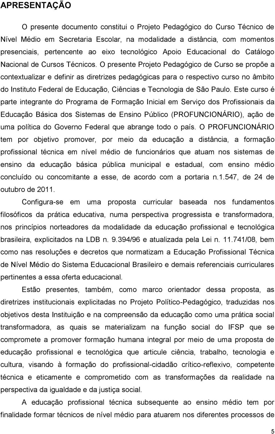 O presente Projeto Pedagógico de Curso se propõe a contextualizar e definir as diretrizes pedagógicas para o respectivo curso no âmbito do Instituto Federal de Educação, Ciências e Tecnologia de São