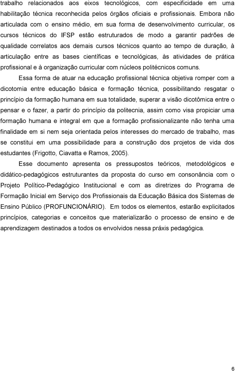 cursos técnicos quanto ao tempo de duração, à articulação entre as bases científicas e tecnológicas, às atividades de prática profissional e à organização curricular com núcleos politécnicos comuns.