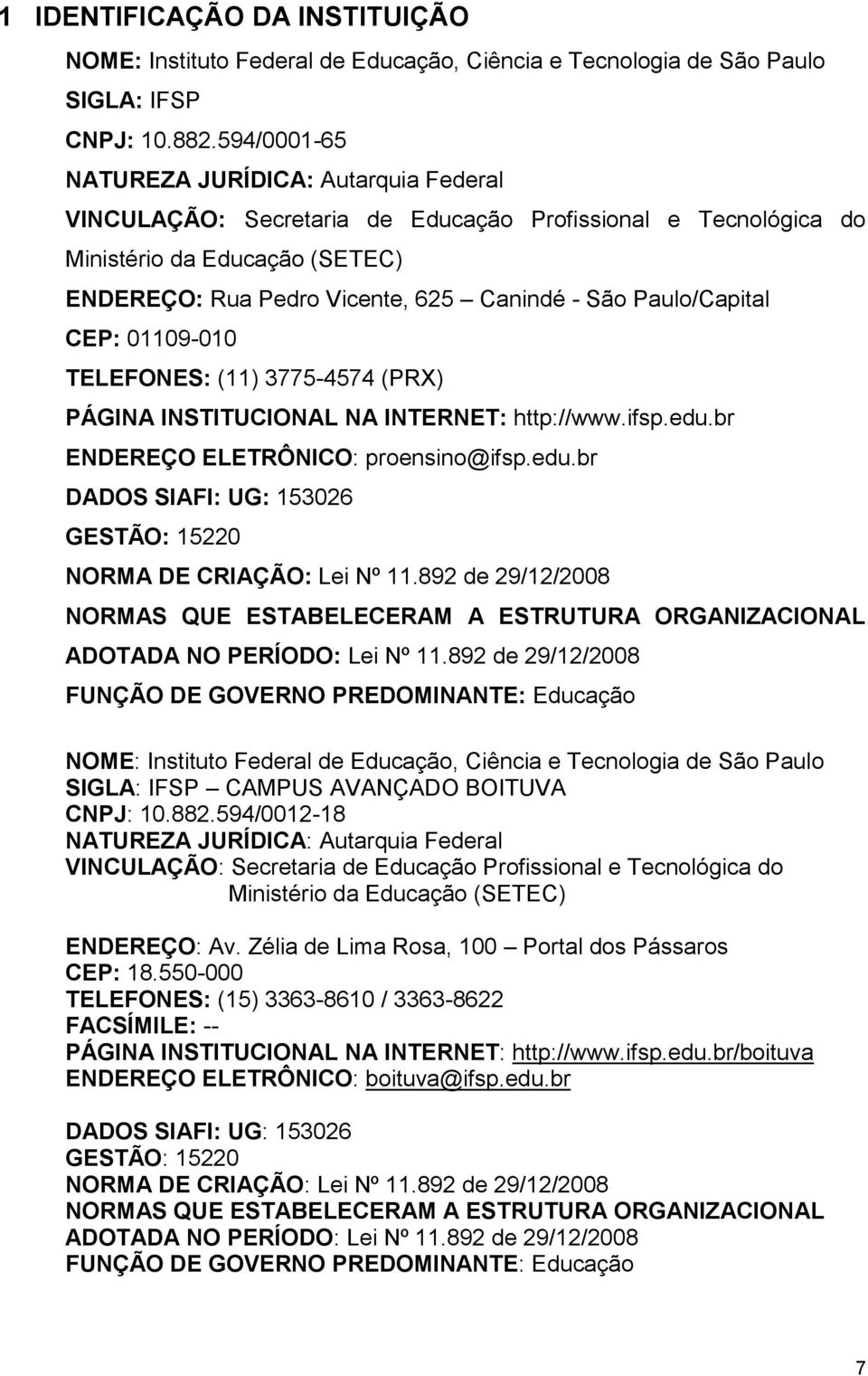 Paulo/Capital CEP: 01109-010 TELEFONES: (11) 3775-4574 (PRX) PÁGINA INSTITUCIONAL NA INTERNET: http://www.ifsp.edu.br ENDEREÇO ELETRÔNICO: proensino@ifsp.edu.br DADOS SIAFI: UG: 153026 GESTÃO: 15220 NORMA DE CRIAÇÃO: Lei Nº 11.