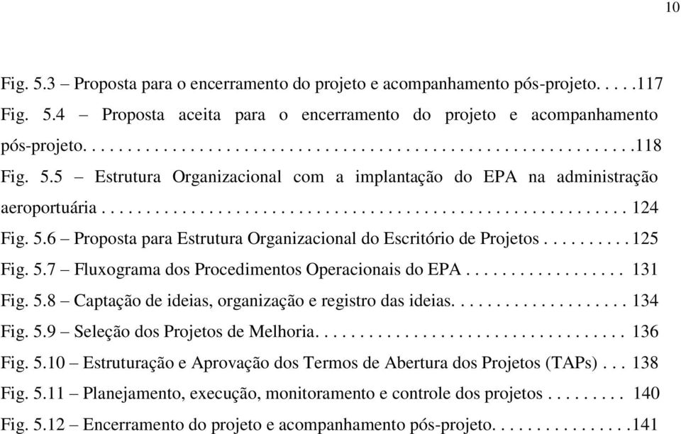 6 Proposta para Estrutura Organizacional do Escritório de Projetos.......... 125 Fig. 5.7 Fluxograma dos Procedimentos Operacionais do EPA.................. 131 Fig. 5.8 Captação de ideias, organização e registro das ideias.