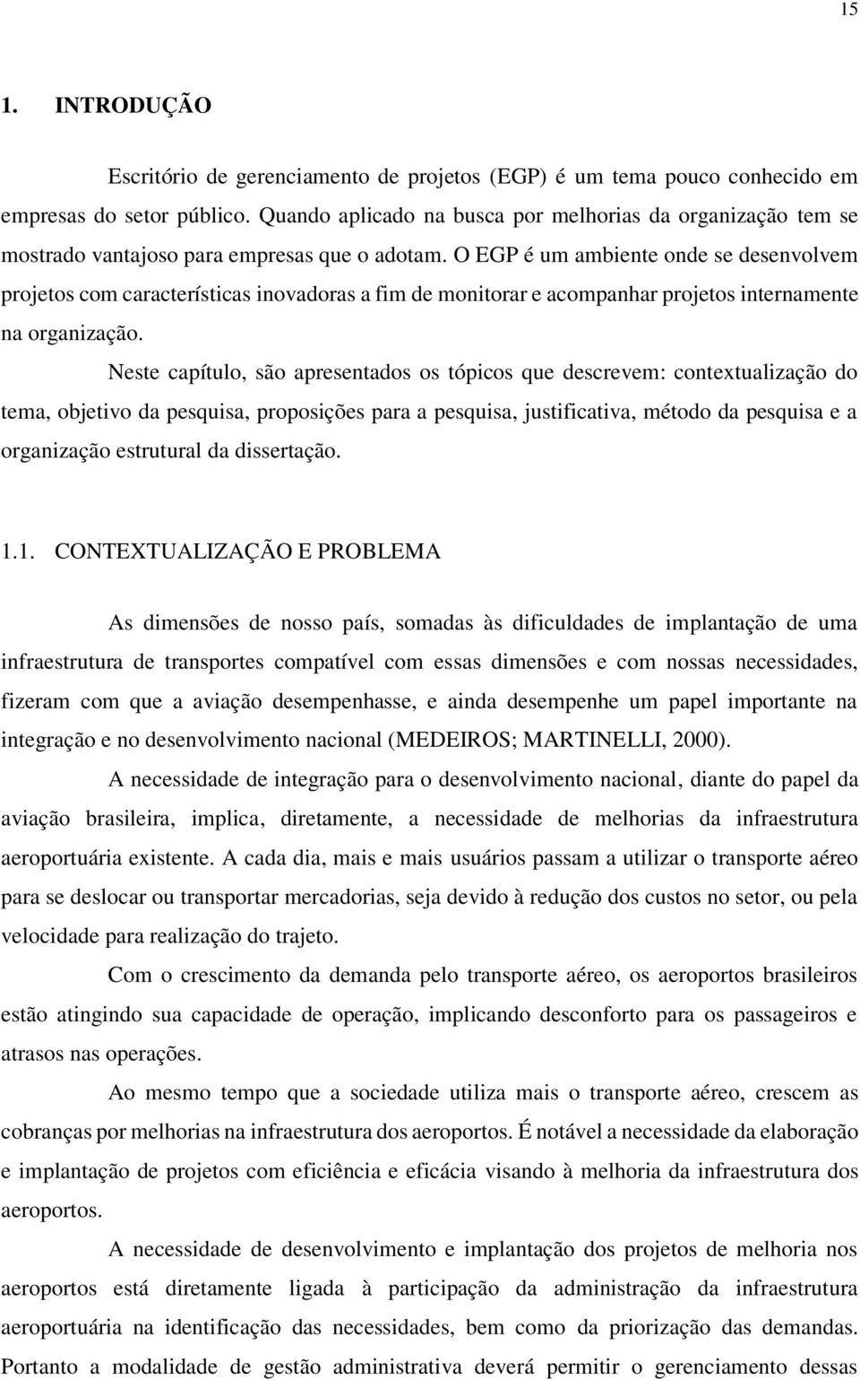 O EGP é um ambiente onde se desenvolvem projetos com características inovadoras a fim de monitorar e acompanhar projetos internamente na organização.