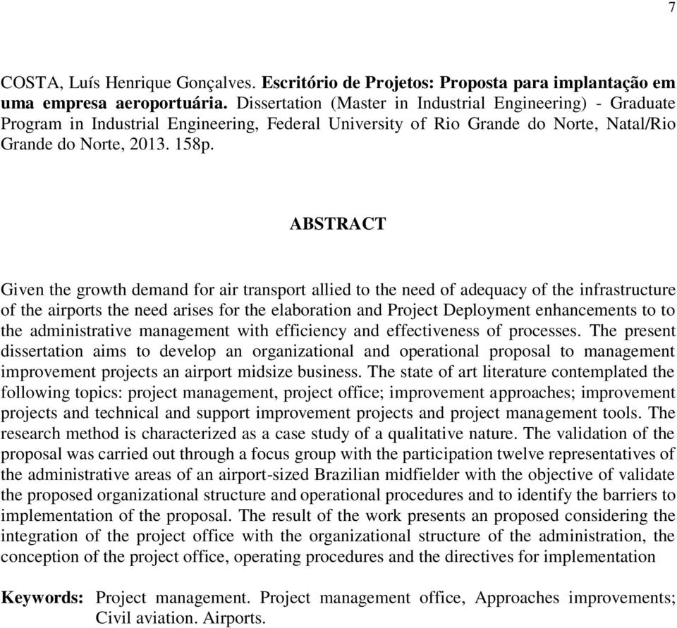 ABSTRACT Given the growth demand for air transport allied to the need of adequacy of the infrastructure of the airports the need arises for the elaboration and Project Deployment enhancements to to