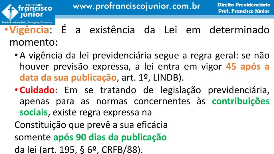 Cuidado: Em se tratando de legislação previdenciária, apenas para as normas concernentes às contribuições sociais,