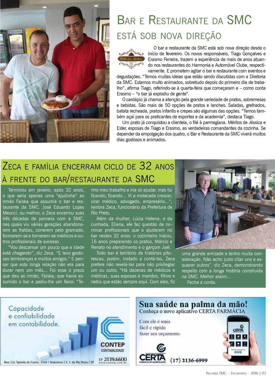 E prometem agitar o bar e restaurante com eventos e degustações. Temos muitas ideias que estão sendo discutidas com a Diretoria da SMC.