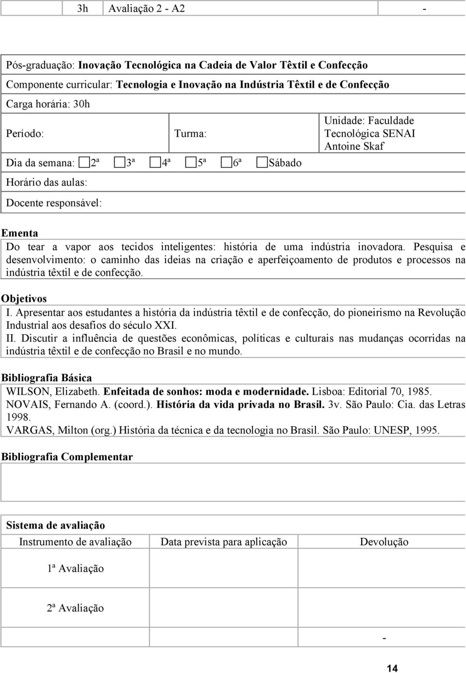 história de uma indústria inovadora. Pesquisa e desenvolvimento: o caminho das ideias na criação e aperfeiçoamento de produtos e processos na indústria têxtil e de confecção. Objetivos I.