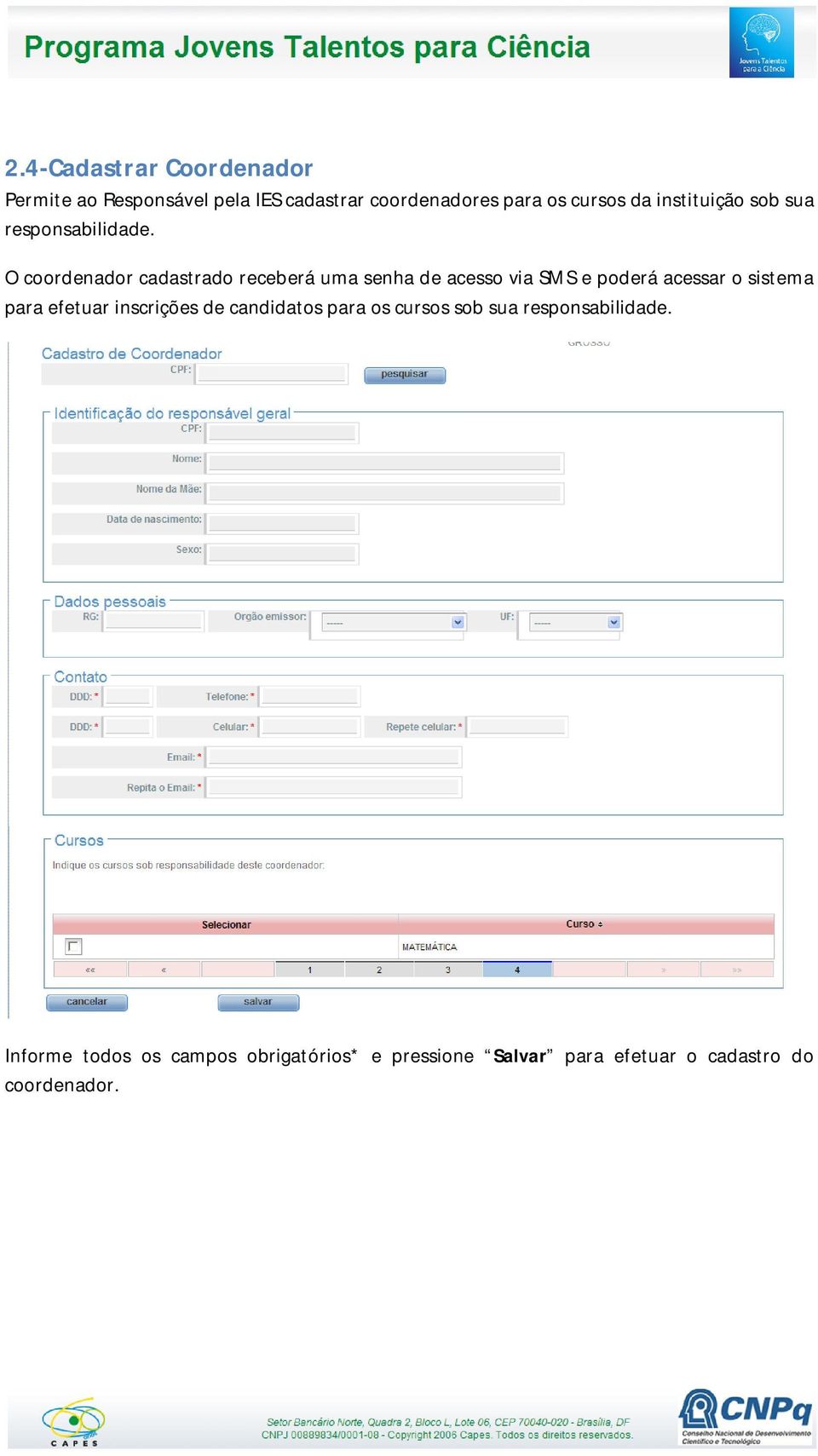 O coordenador cadastrado receberá uma senha de acesso via SMS e poderá acessar o sistema para