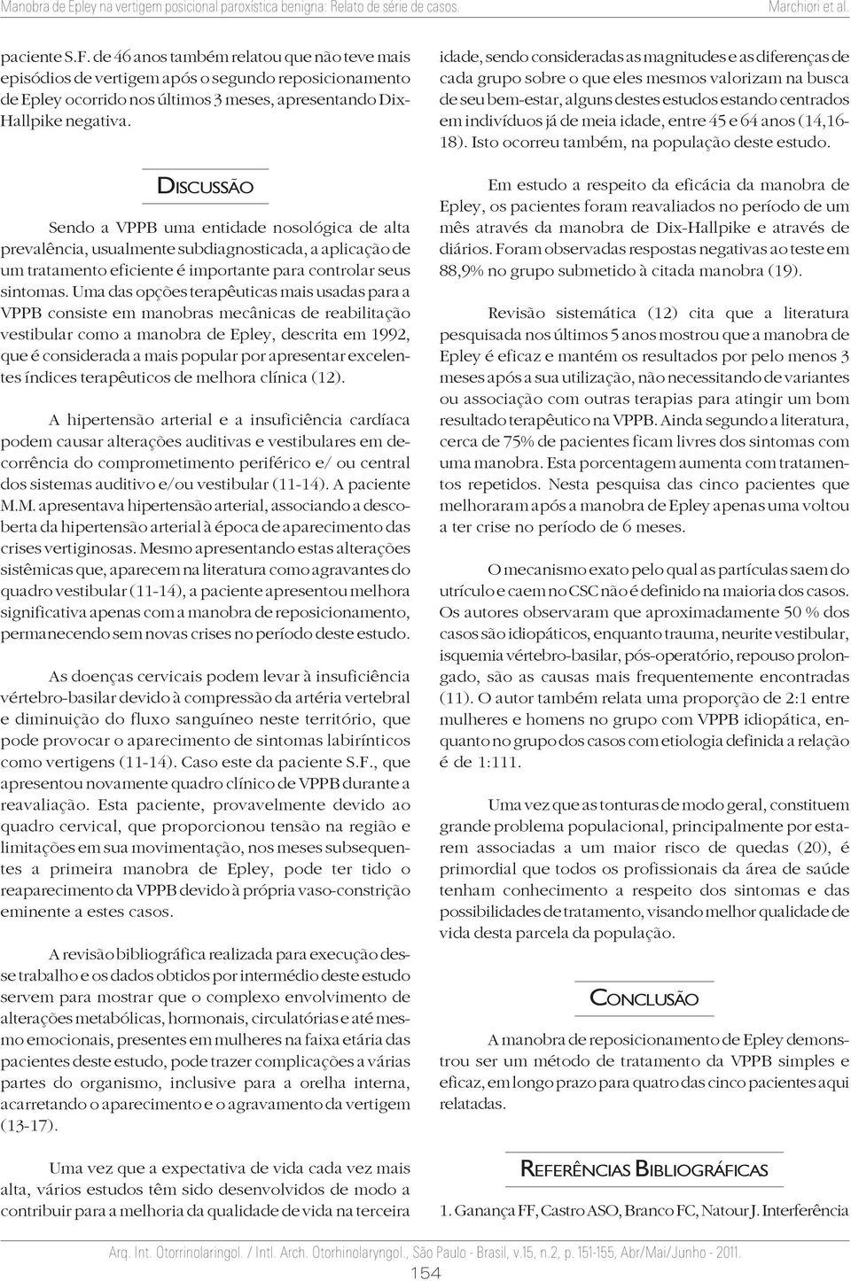 Uma das opções terapêuticas mais usadas para a VPPB consiste em manobras mecânicas de reabilitação vestibular como a manobra de Epley, descrita em 1992, que é considerada a mais popular por