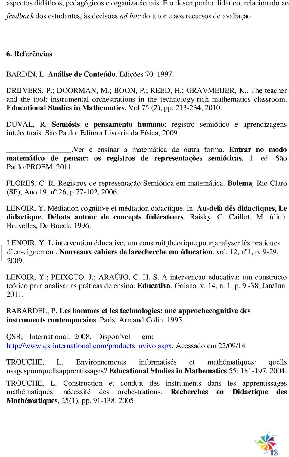 Educational Studies in Mathematics. Vol 75 (2), pp. 213-234, 2010. DUVAL, R. Semiósis e pensamento humano: registro semiótico e aprendizagens intelectuais. São Paulo: Editora Livraria da Física, 2009.