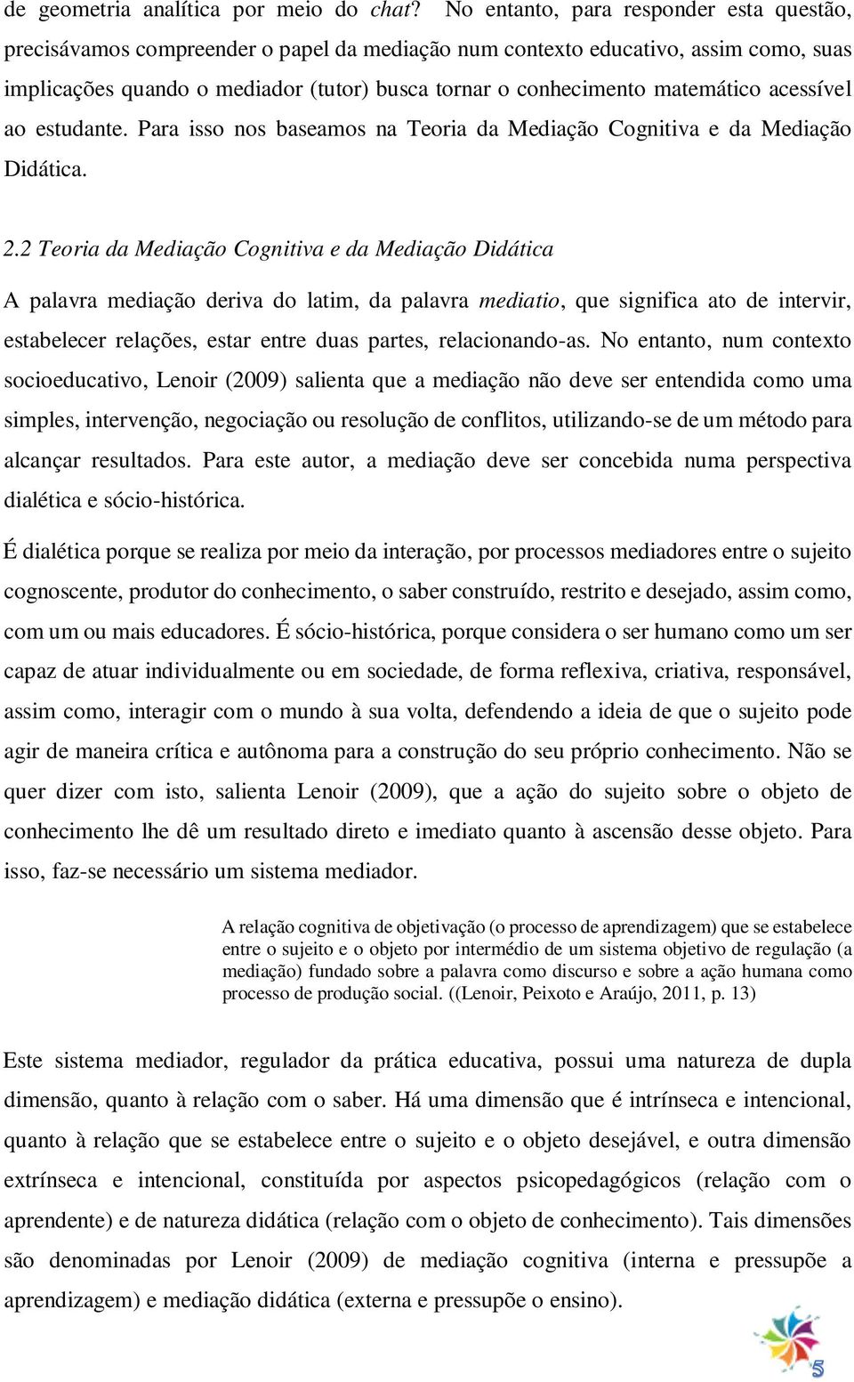 matemático acessível ao estudante. Para isso nos baseamos na Teoria da Mediação Cognitiva e da Mediação Didática. 2.