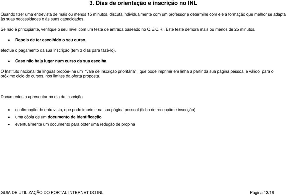 Depois de ter escolhido o seu curso, efectue o pagamento da sua inscrição (tem 3 dias para fazê-lo).