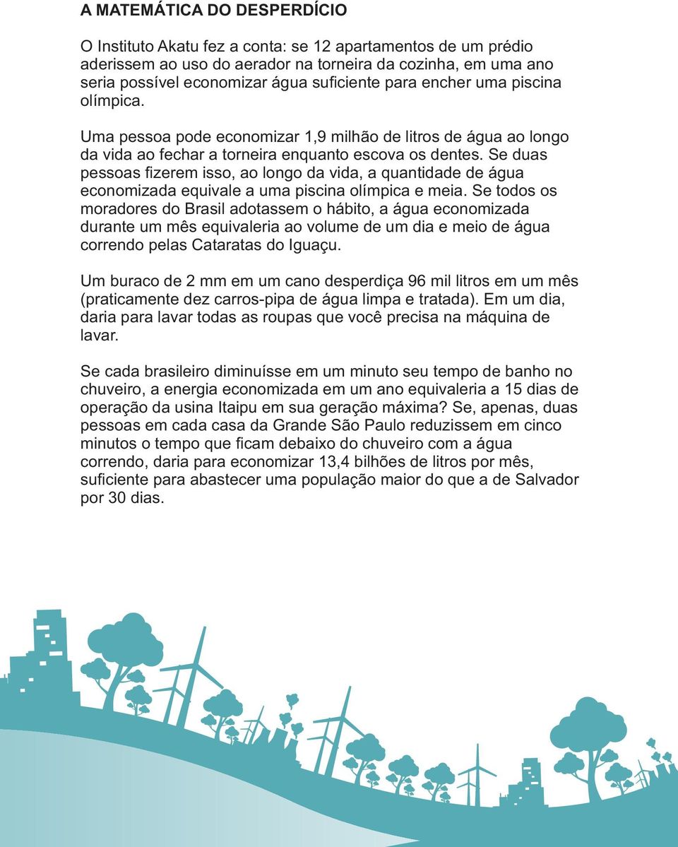 Se duas pessoas fizerem isso, ao longo da vida, a quantidade de água economizada equivale a uma piscina olímpica e meia.