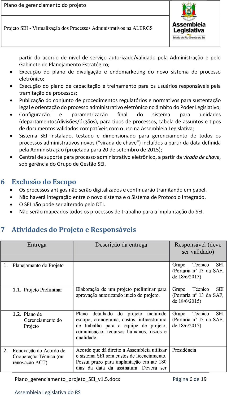 sustentação legal e orientação do processo administrativo eletrônico no âmbito do Poder Legislativo; Configuração e parametrização final do sistema para unidades (departamentos/divisões/órgãos), para