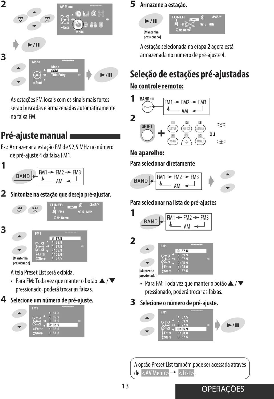 Seleção de estações pré-ajustadas No controle remoto: 1 2 [Mantenha pressionado] TUNER FLAT FM1 P4 No Name No aparelho: Para selecionar diretamente 92.