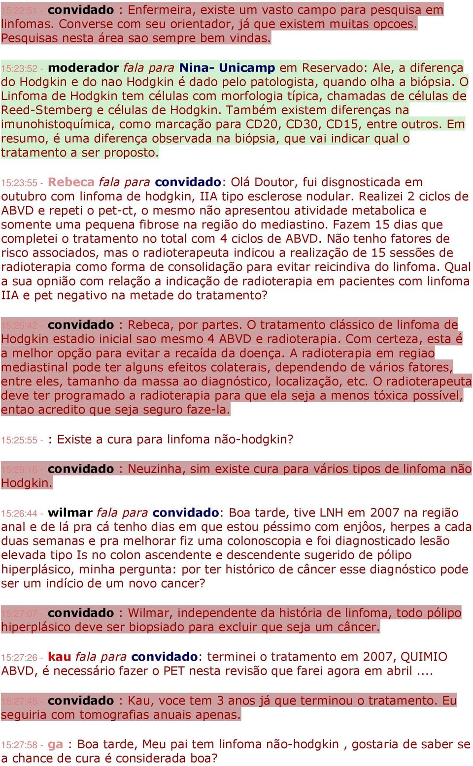 O Linfoma de Hodgkin tem células com morfologia típica, chamadas de células de Reed-Stemberg e células de Hodgkin.