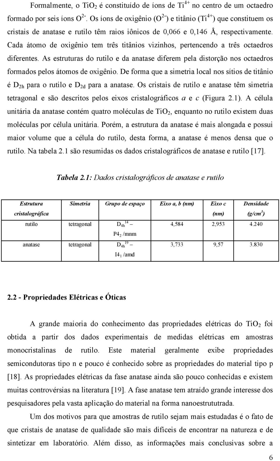 Cada átomo de oxigênio tem três titânios vizinhos, pertencendo a três octaedros diferentes. As estruturas do rutilo e da anatase diferem pela distorção nos octaedros formados pelos átomos de oxigênio.