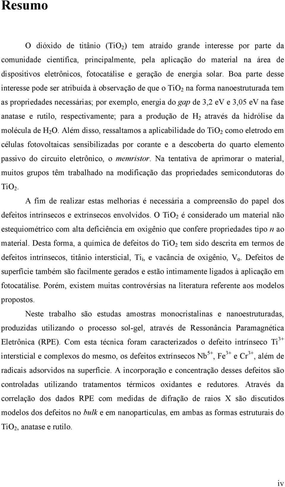 Boa parte desse interesse pode ser atribuída à observação de que o TiO 2 na forma nanoestruturada tem as propriedades necessárias; por exemplo, energia do gap de 3,2 ev e 3,05 ev na fase anatase e