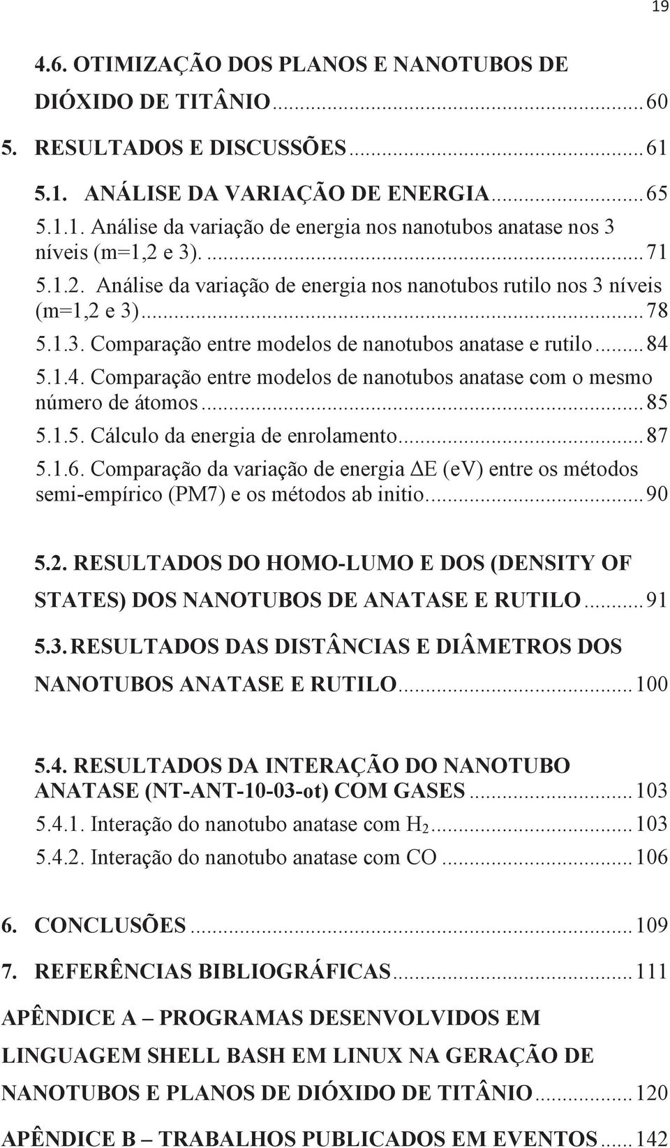 5.1.4. Comparação entre modelos de nanotubos anatase com o mesmo número de átomos... 85 5.1.5. Cálculo da energia de enrolamento... 87 5.1.6.