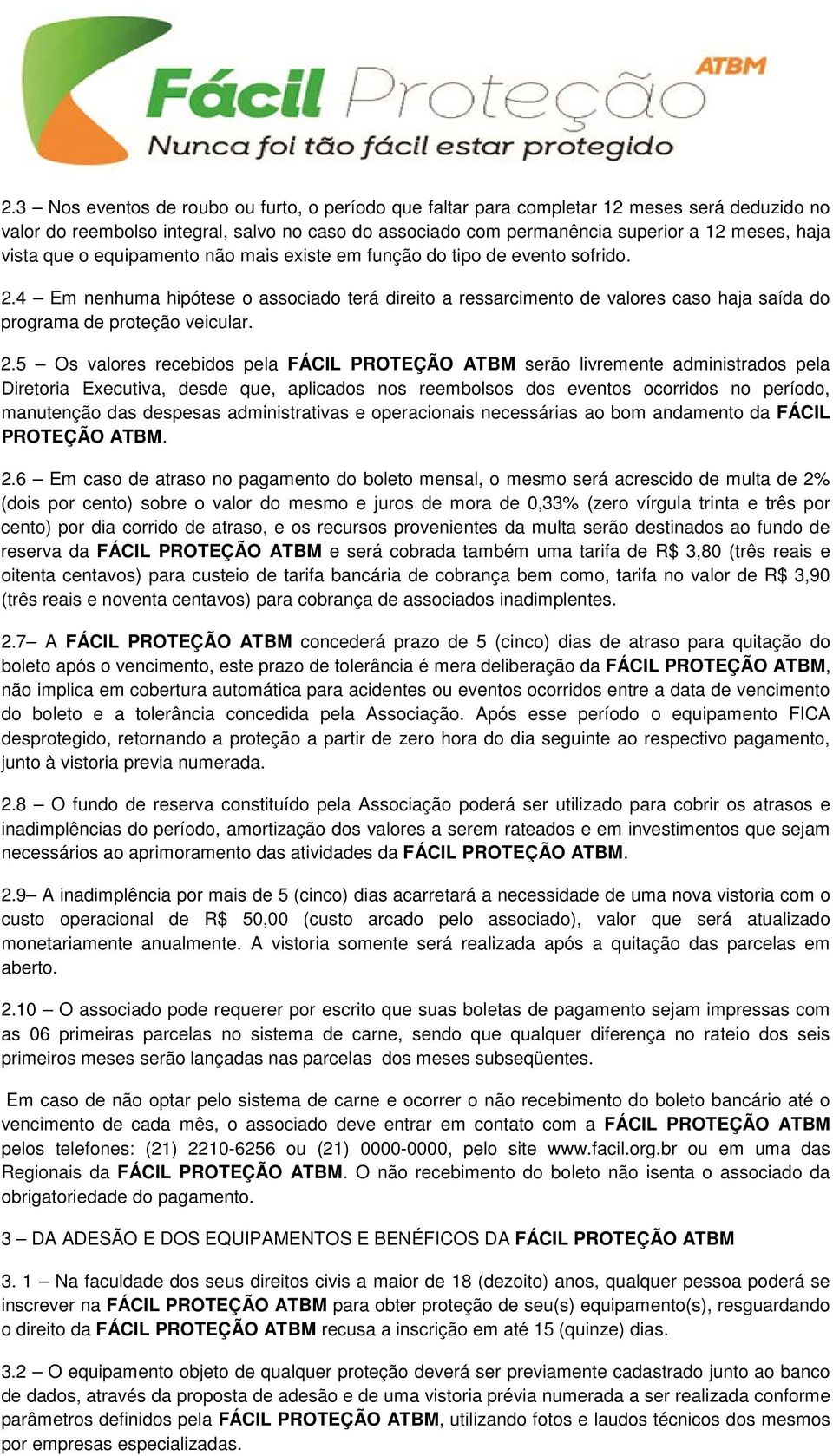 4 Em nenhuma hipótese o associado terá direito a ressarcimento de valores caso haja saída do programa de proteção veicular. 2.