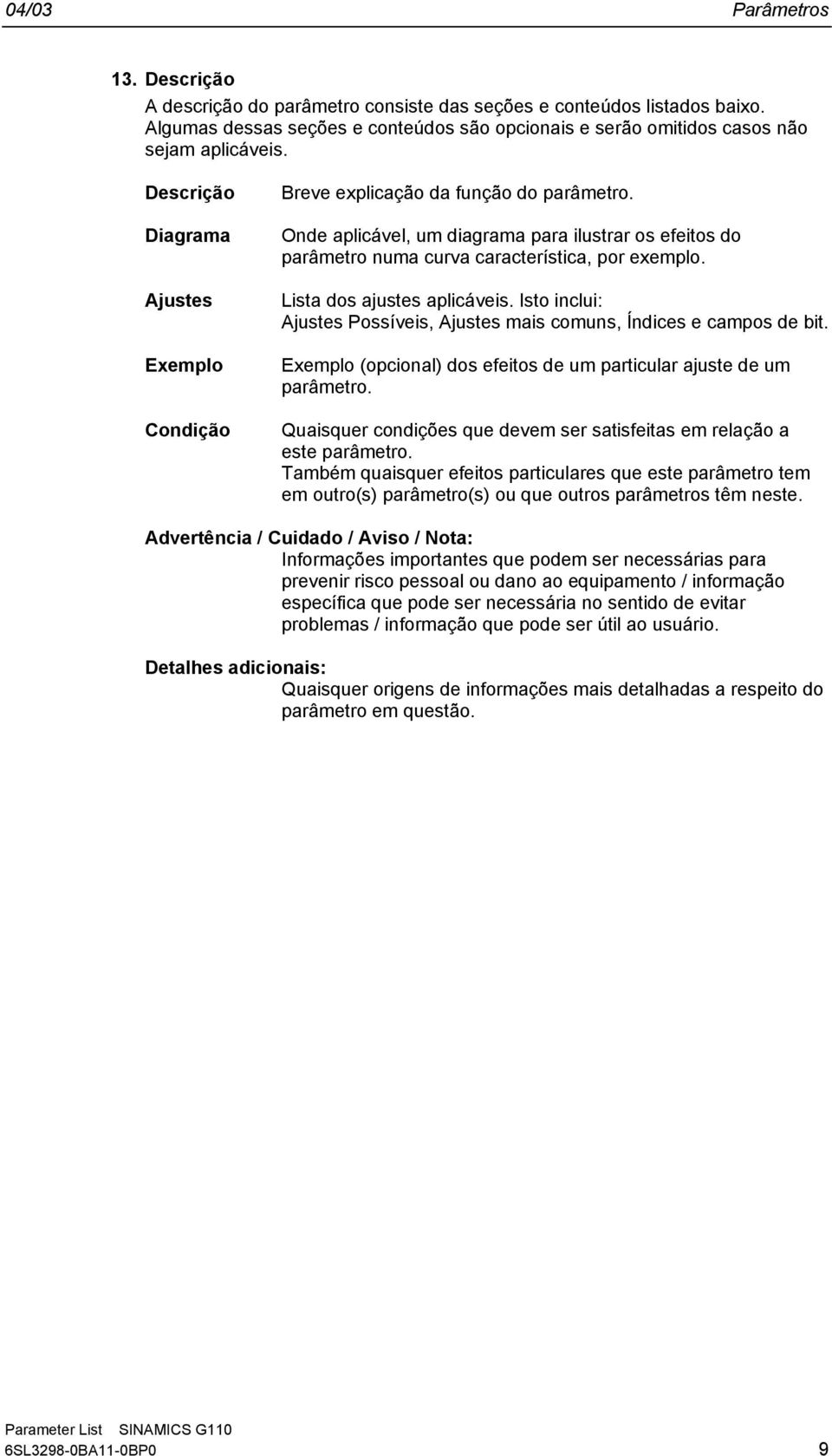 Lisa dos ajuses aplicáveis. Iso inclui: Ajuses Possíveis, Ajuses mais comuns, Índices e campos de bi. Exemplo (opcional) dos efeios de um paricular ajuse de um parâmero.