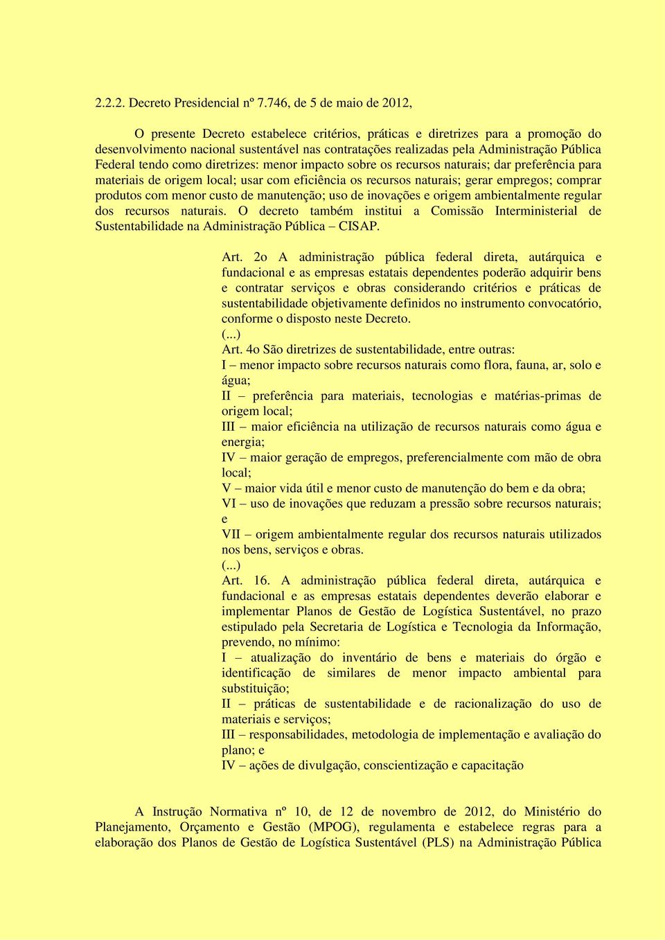 Pública Federal tendo como diretrizes: menor impacto sobre os recursos naturais; dar preferência para materiais de origem local; usar com eficiência os recursos naturais; gerar empregos; comprar