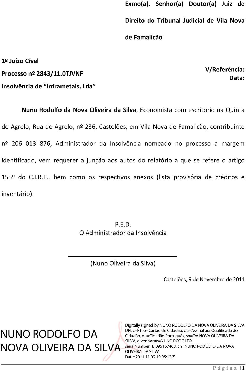 Castelões, em Vila Nova de Famalicão, contribuinte nº 206 013 876, Administrador da Insolvência nomeado no processo à margem identificado, vem requerer a junção aos autos do