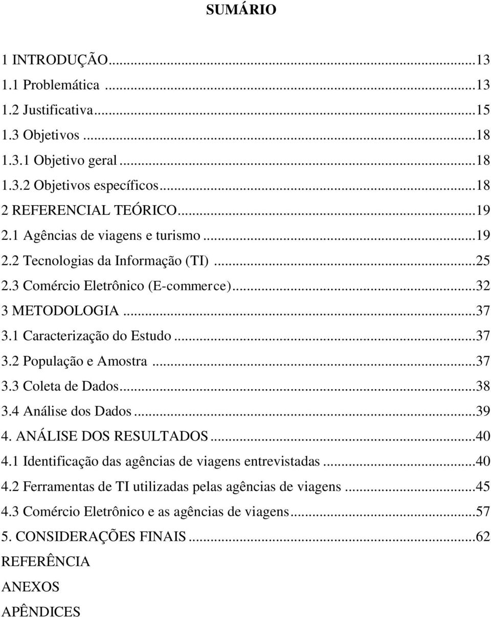 .. 37 3.2 População e Amostra... 37 3.3 Coleta de Dados... 38 3.4 Análise dos Dados... 39 4. ANÁLISE DOS RESULTADOS... 40 4.1 Identificação das agências de viagens entrevistadas.