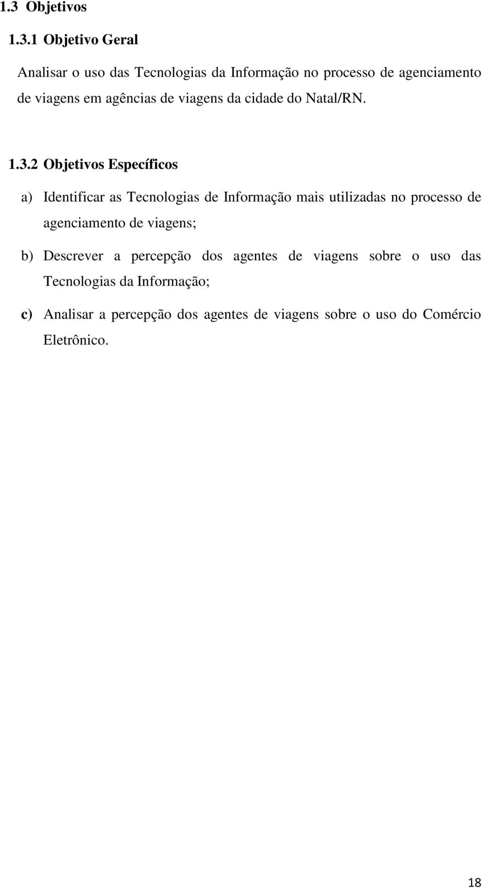 2 Objetivos Específicos a) Identificar as Tecnologias de Informação mais utilizadas no processo de agenciamento de