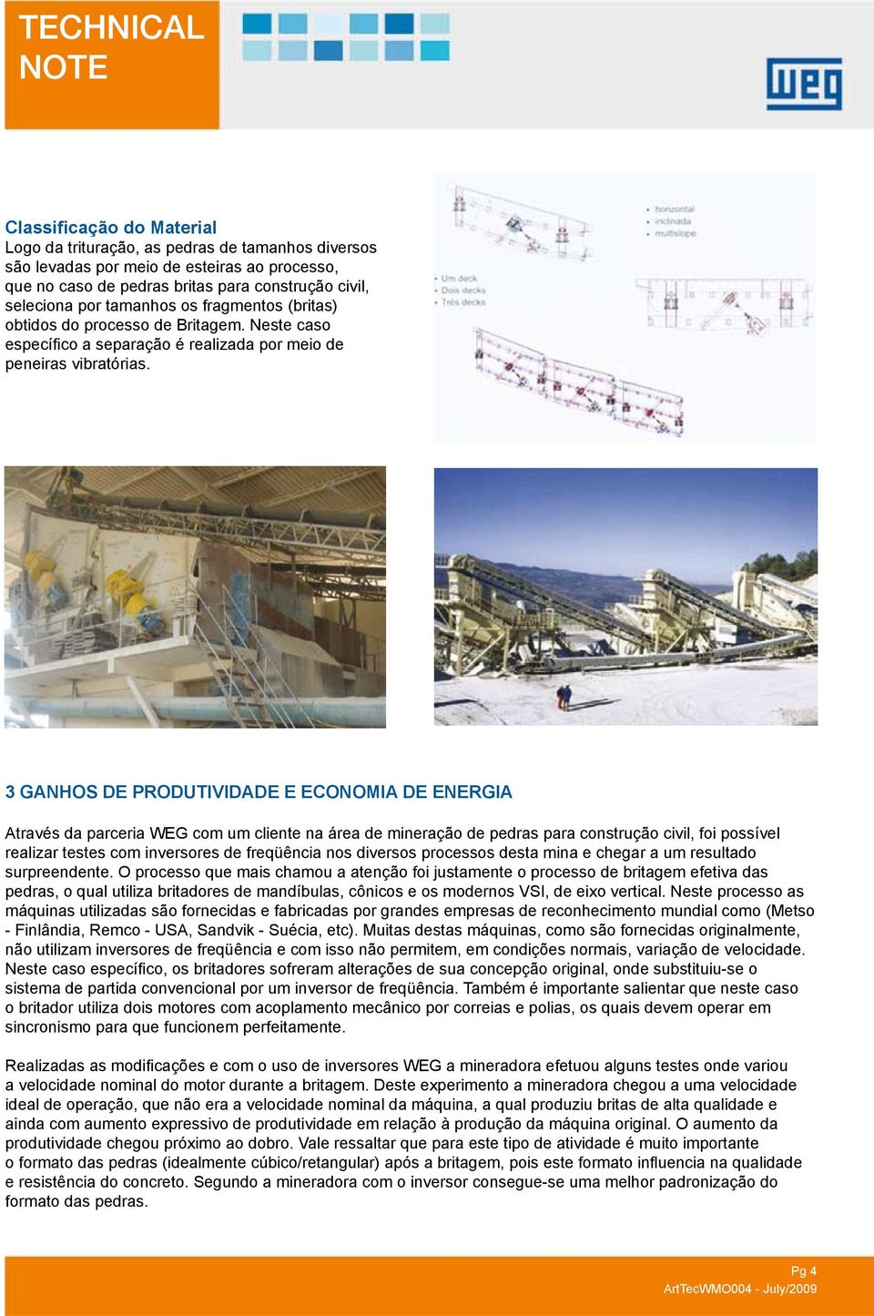 3 GANHOS DE PRODUTIVIDADE E ECONOMIA DE ENERGIA Através da parceria WEG com um cliente na área de mineração de pedras para construção civil, foi possível realizar testes com inversores de freqüência