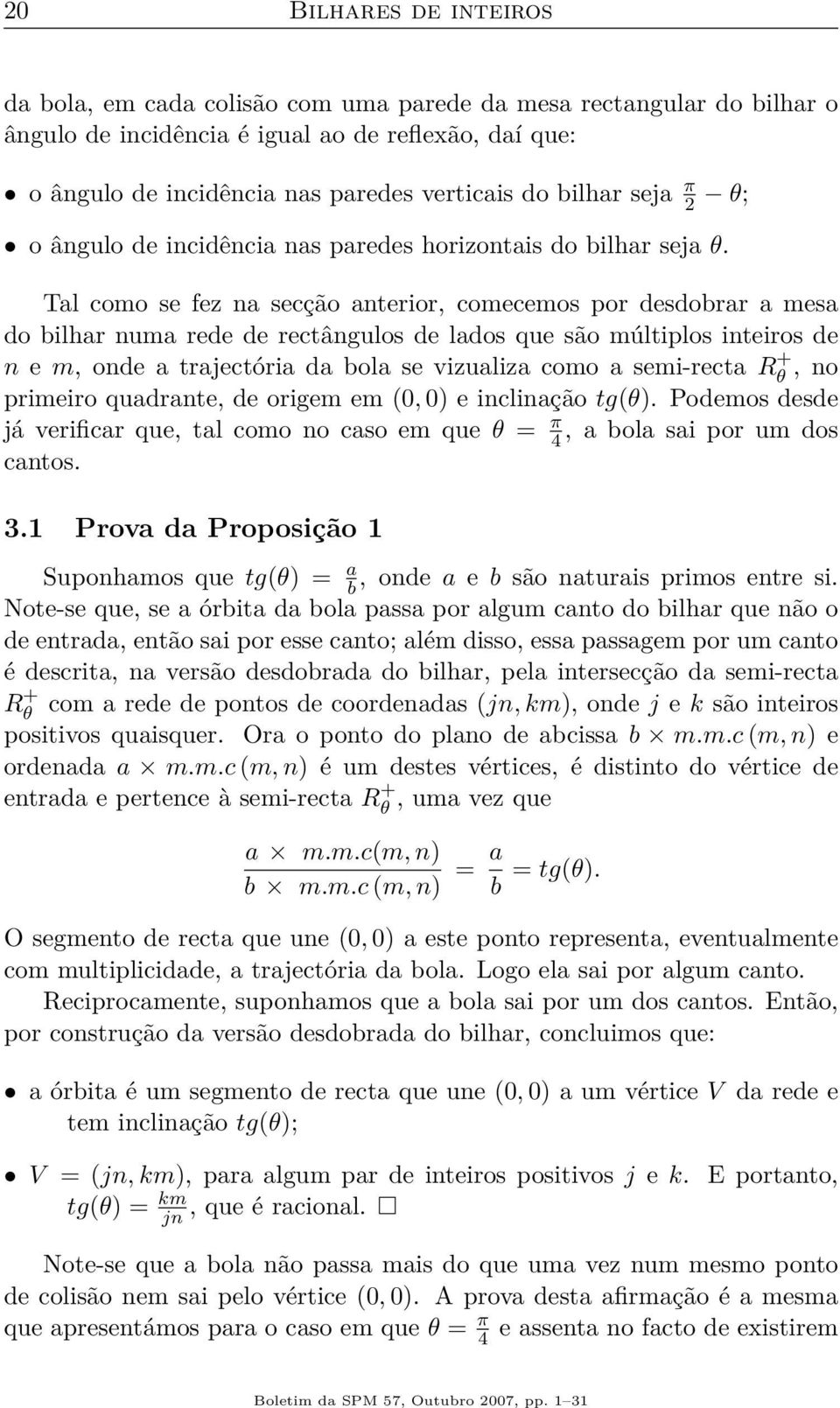 Tal como se fez na secção anterior, comecemos por desdobrar a mesa do bilhar numa rede de rectângulos de lados que são múltiplos inteiros de n e m, onde a trajectória da bola se vizualiza como a