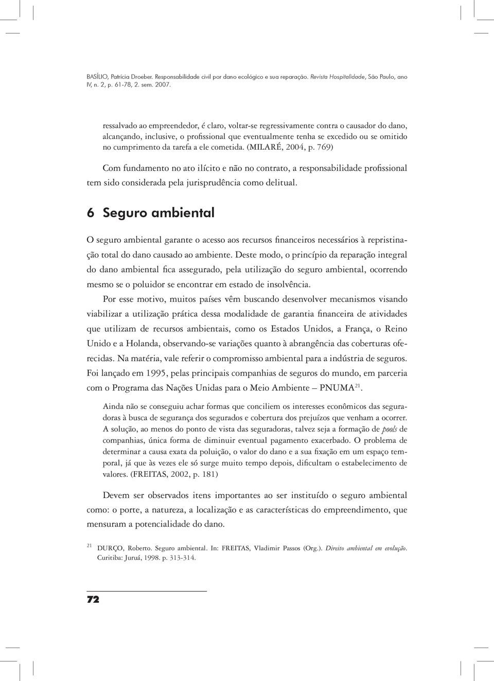 6 Seguro ambiental O seguro ambiental garante o acesso aos recursos financeiros necessários à repristinação total do dano causado ao ambiente.