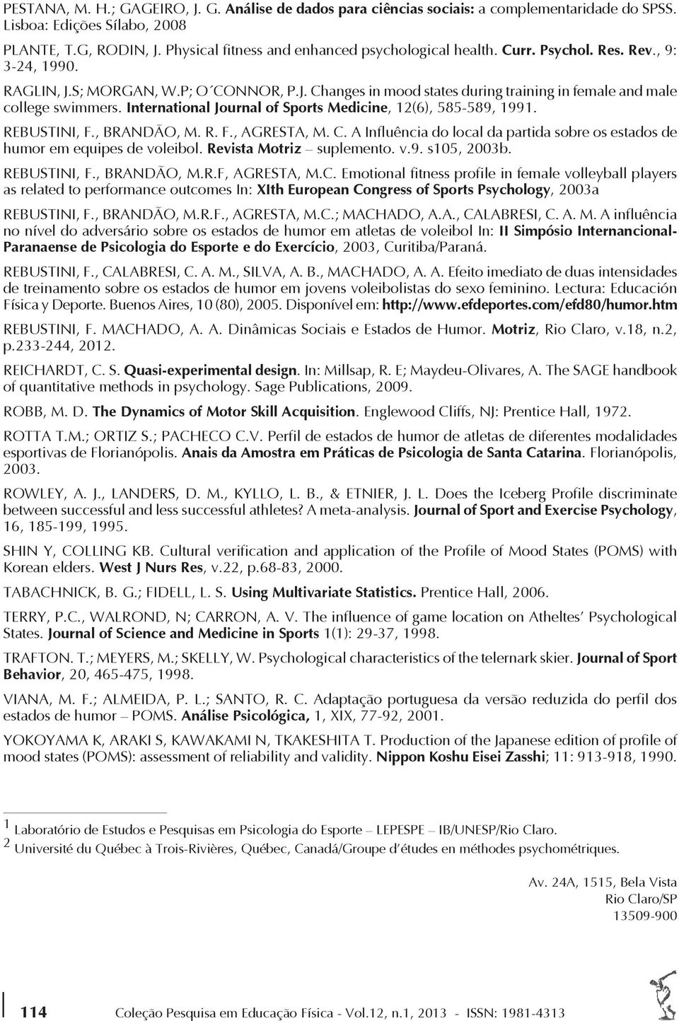 International Journal of Sports Medicine, 12(6), 585-589, 1991. REBUSTINI, F., BRANDÃO, M. R. F., AGRESTA, M. C. A Influência do local da partida sobre os estados de humor em equipes de voleibol.