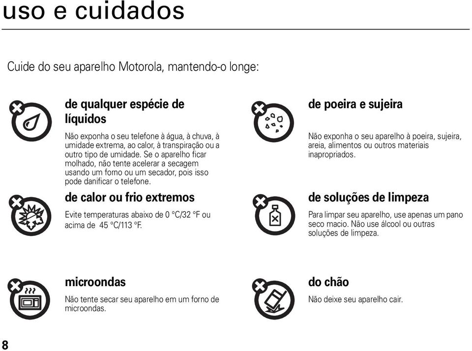 de calor ou frio extremos Evite temperaturas abaixo de 0 C/32 F ou acima de 45 C/113 F.