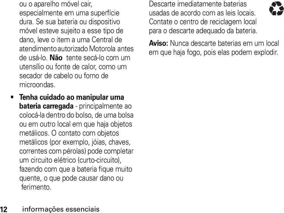 Não tente secá-lo com um utensílio ou fonte de calor, como um secador de cabelo ou forno de microondas.