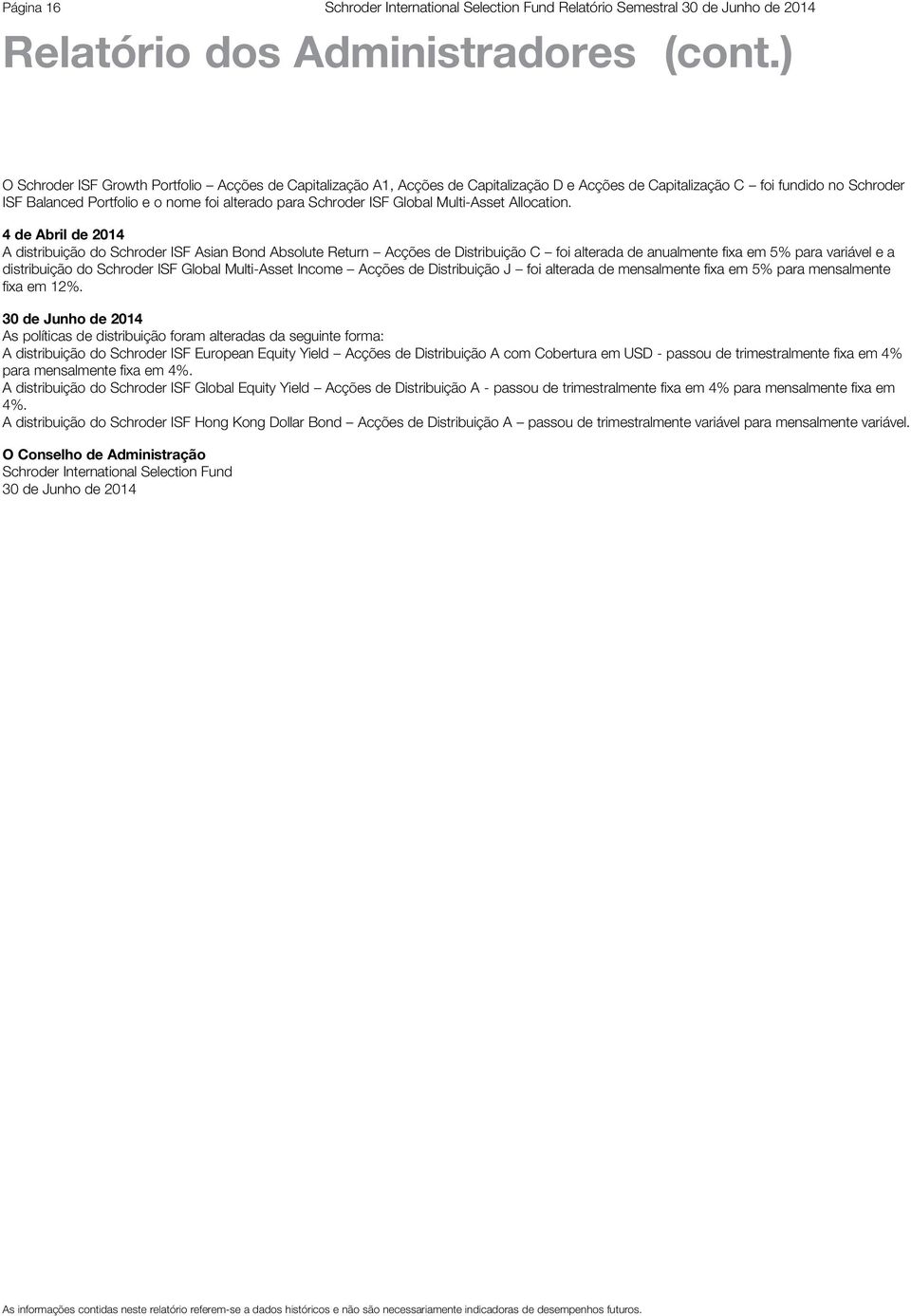 4 Abril 2014 A distribuição do Asian Bond Absolute Return Acções Distribuição C foi alterada anualmente fixa em 5 para variável e a distribuição do Global Multi-Asset Income Acções Distribuição J foi