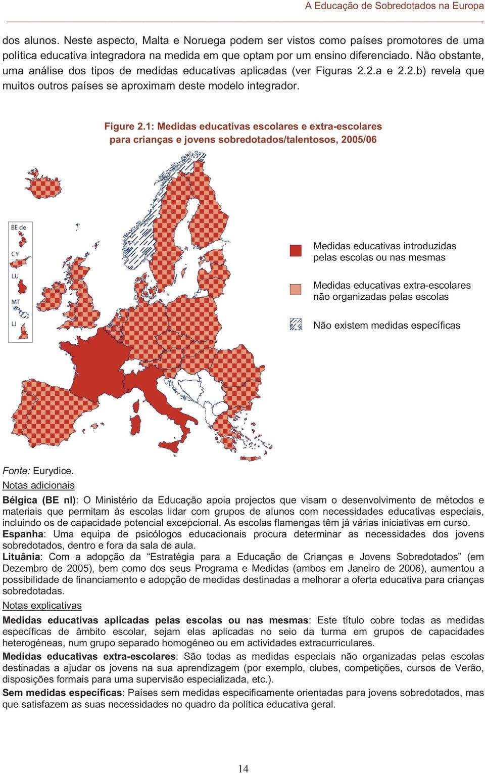 Não obstante, uma análise dos tipos de medidas educativas aplicadas (ver Figuras 2.2.a e 2.2.b) revela que muitos outros países se aproximam deste modelo integrador. Figure 2.