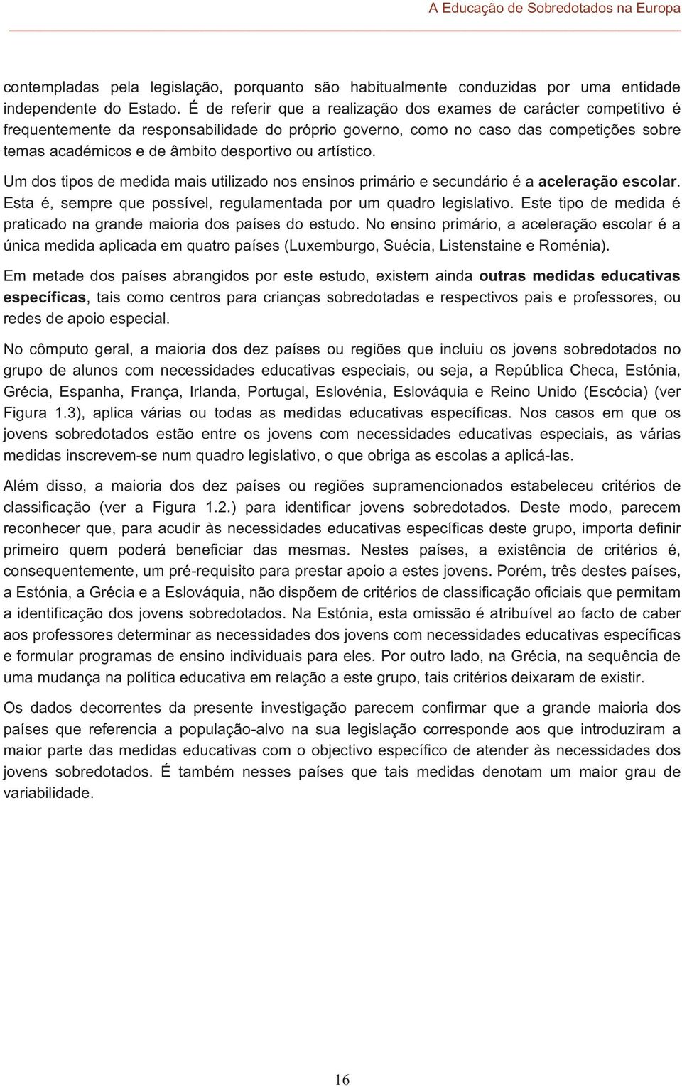 artístico. Um dos tipos de medida mais utilizado nos ensinos primário e secundário é a aceleração escolar. Esta é, sempre que possível, regulamentada por um quadro legislativo.