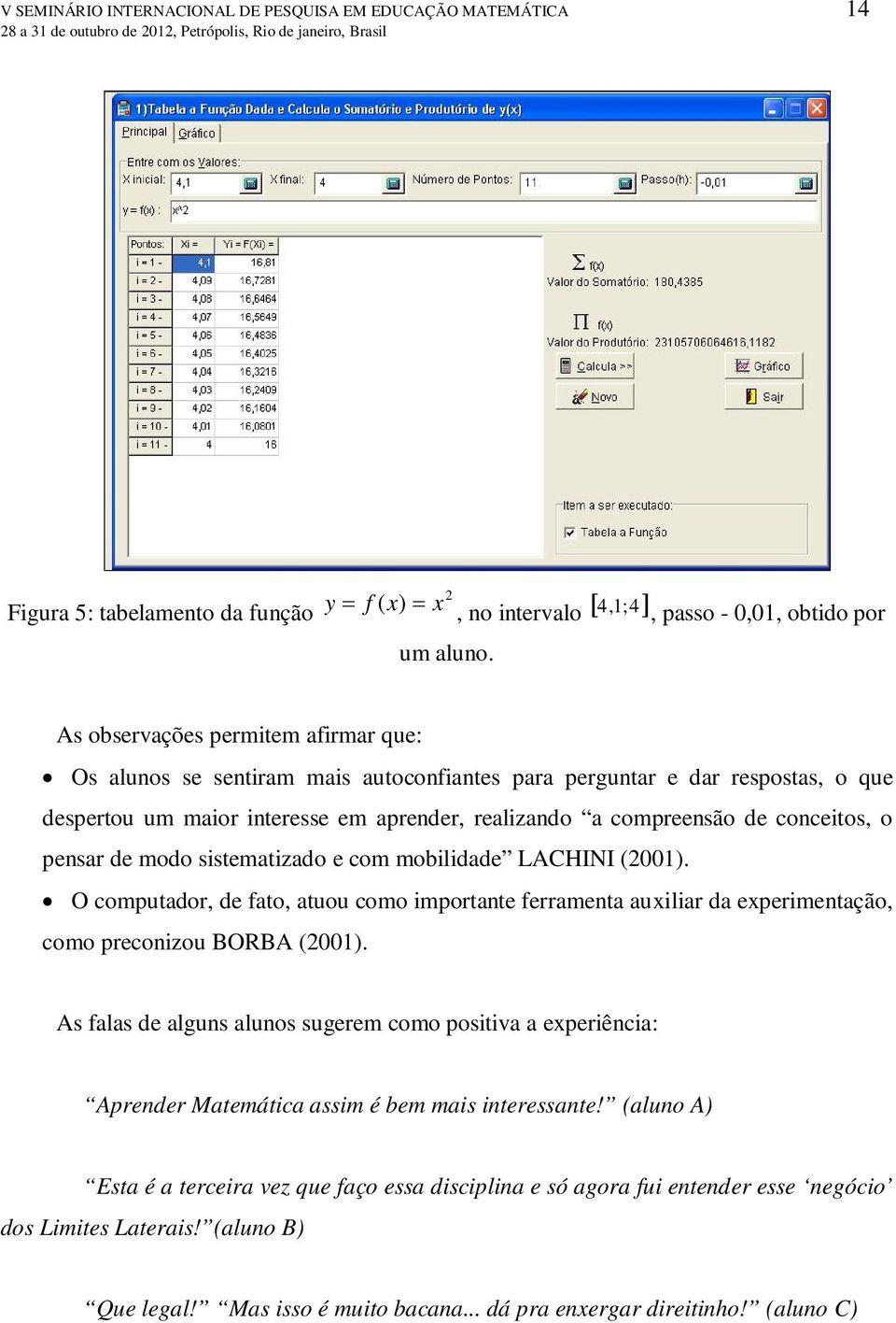 aprender, realizando a compreensão de conceitos, o pensar de modo sistematizado e com mobilidade LACHINI (001).