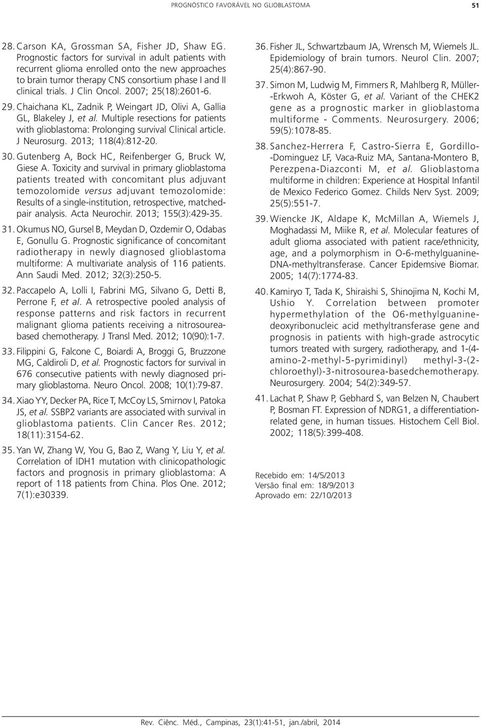 2007; 25(18):2601-6. 29. Chaichana KL, Zadnik P, Weingart JD, Olivi A, Gallia GL, Blakeley J, et al. Multiple resections for patients with glioblastoma: Prolonging survival Clinical article.