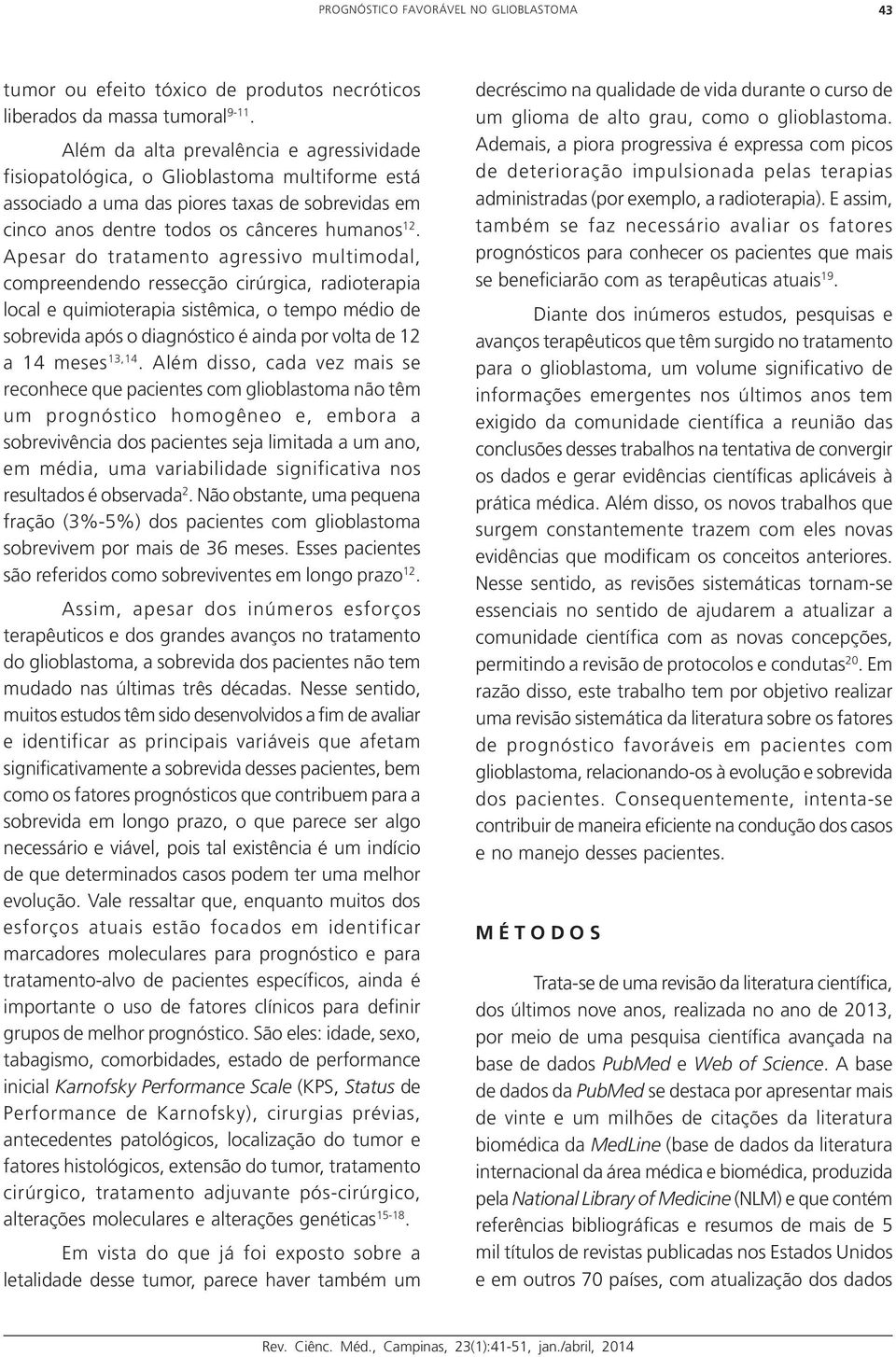 Apesar do tratamento agressivo multimodal, compreendendo ressecção cirúrgica, radioterapia local e quimioterapia sistêmica, o tempo médio de sobrevida após o diagnóstico é ainda por volta de 12 a 14