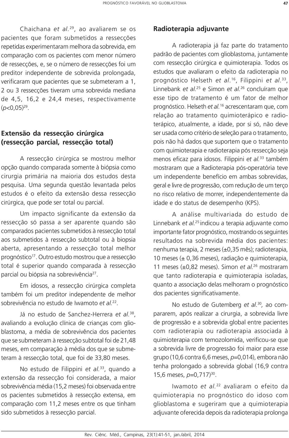 ressecções foi um preditor independente de sobrevida prolongada, verificaram que pacientes que se submeteram a 1, 2 ou 3 ressecções tiveram uma sobrevida mediana de 4,5, 16,2 e 24,4 meses,