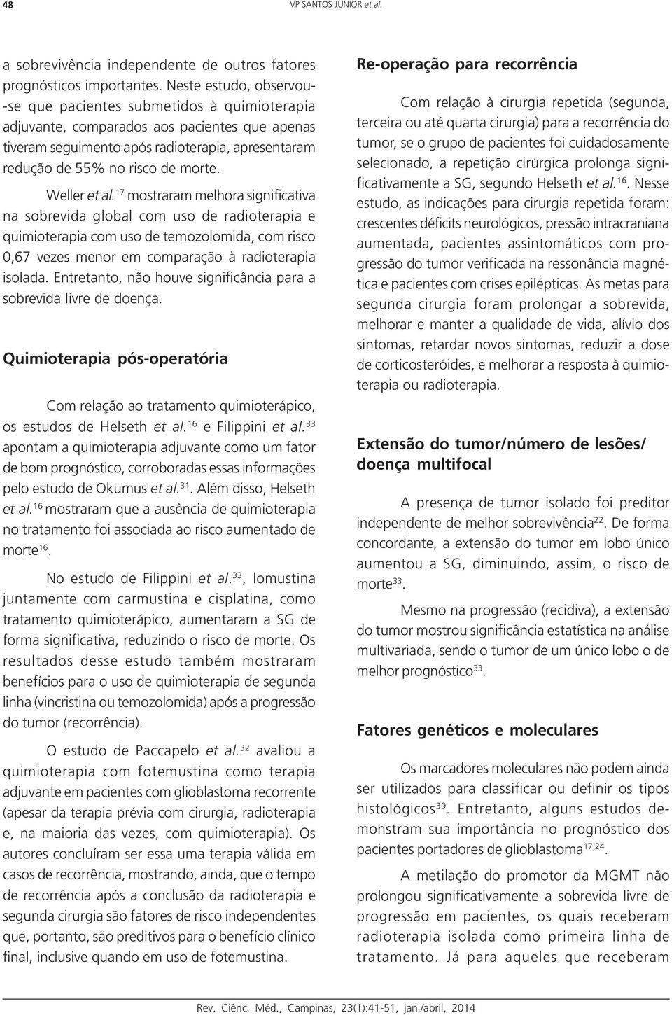 Weller et al. 17 mostraram melhora significativa na sobrevida global com uso de radioterapia e quimioterapia com uso de temozolomida, com risco 0,67 vezes menor em comparação à radioterapia isolada.