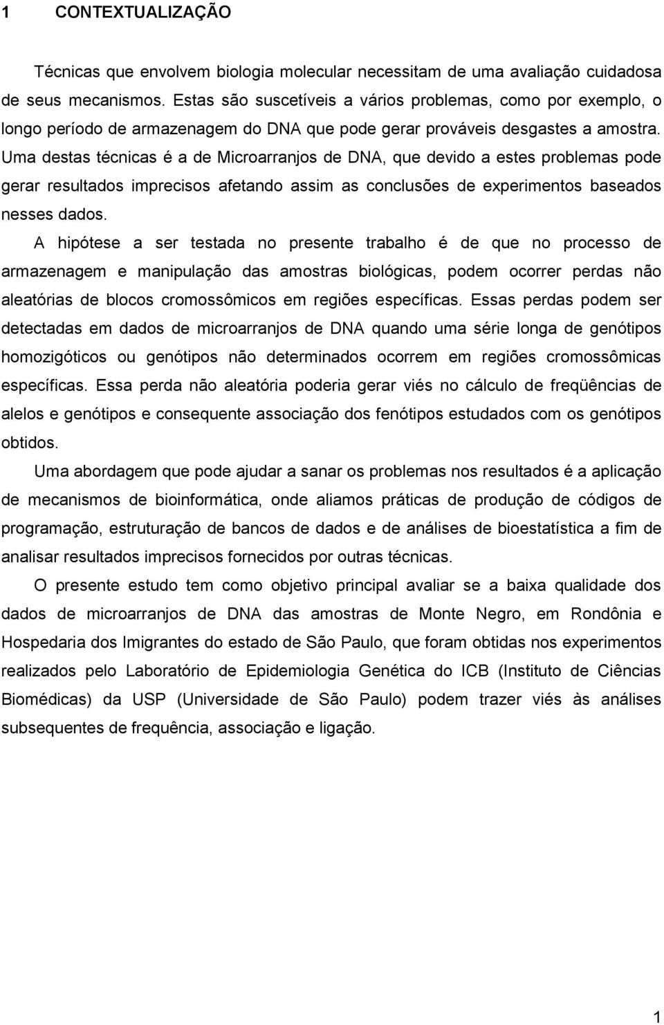 Uma destas técnicas é a de Microarranjos de DNA, que devido a estes problemas pode gerar resultados imprecisos afetando assim as conclusões de experimentos baseados nesses dados.