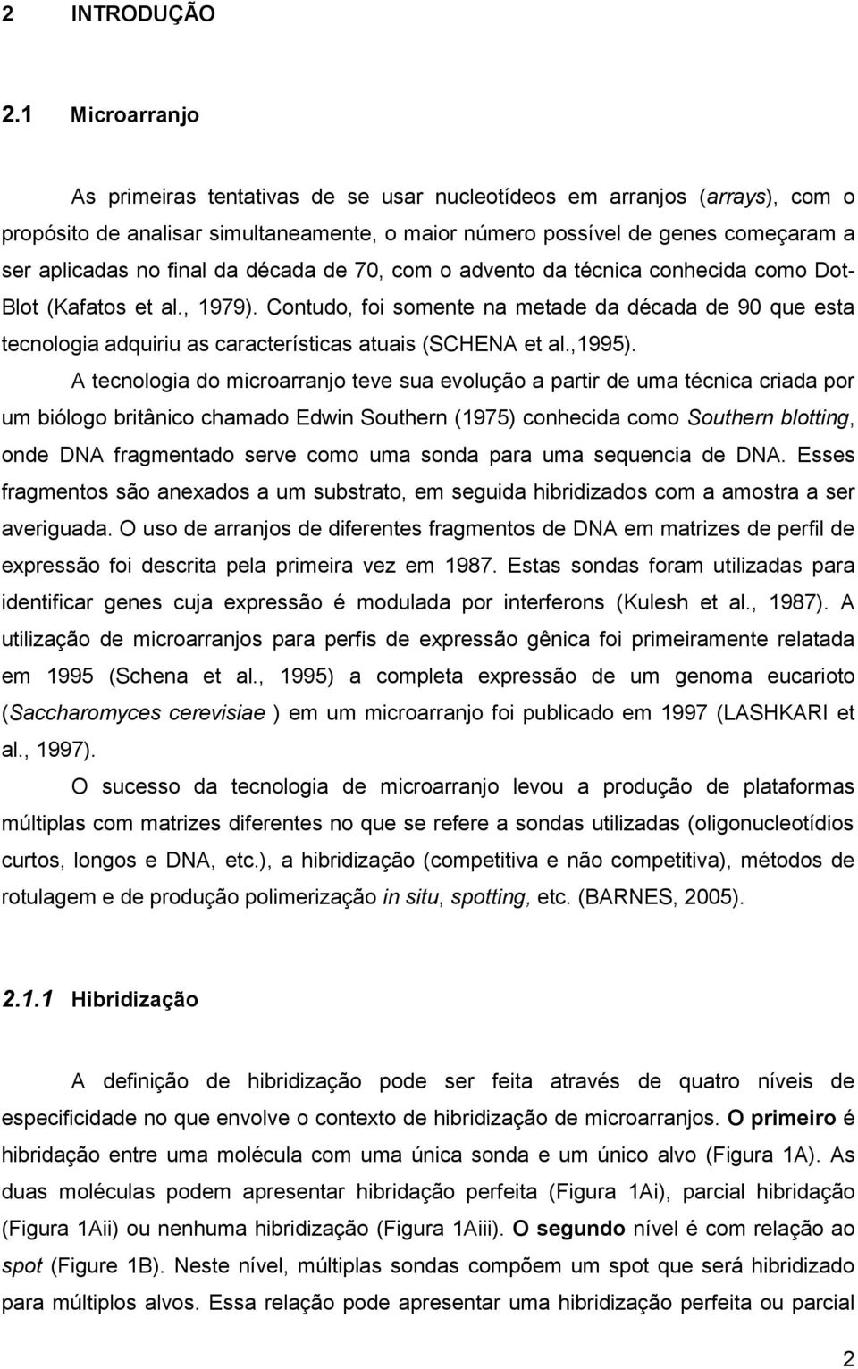 da década de 70, com o advento da técnica conhecida como Dot- Blot (Kafatos et al., 1979).