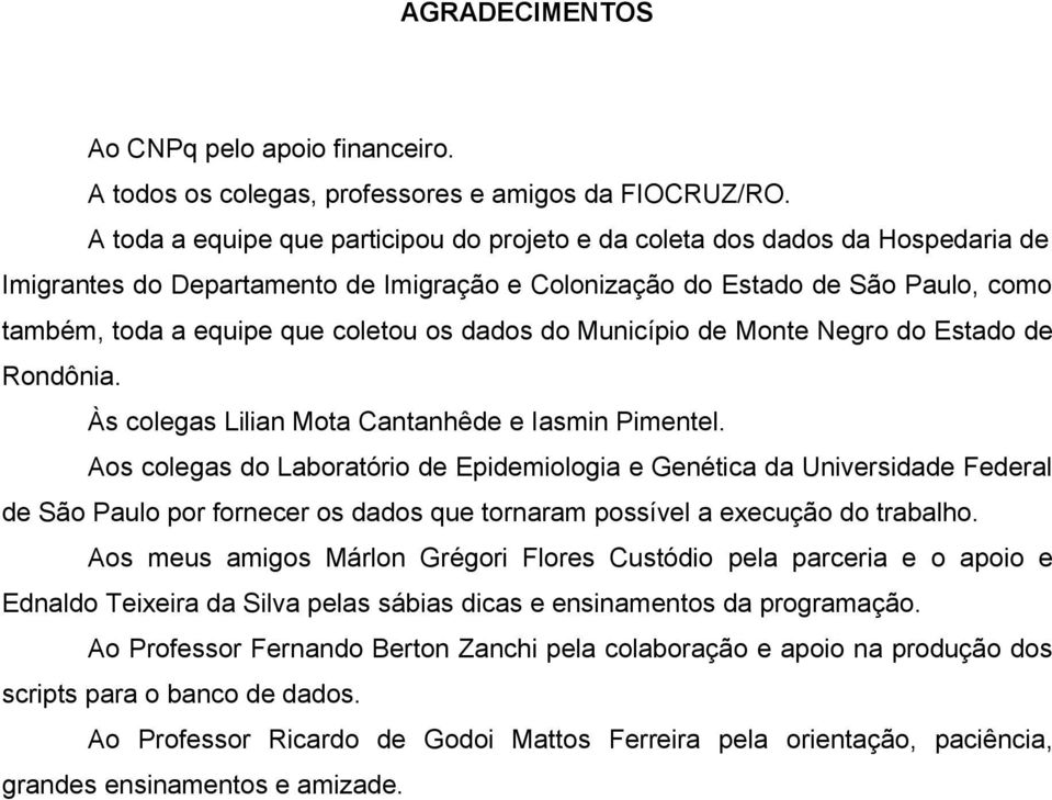 os dados do Município de Monte Negro do Estado de Rondônia. Às colegas Lilian Mota Cantanhêde e Iasmin Pimentel.