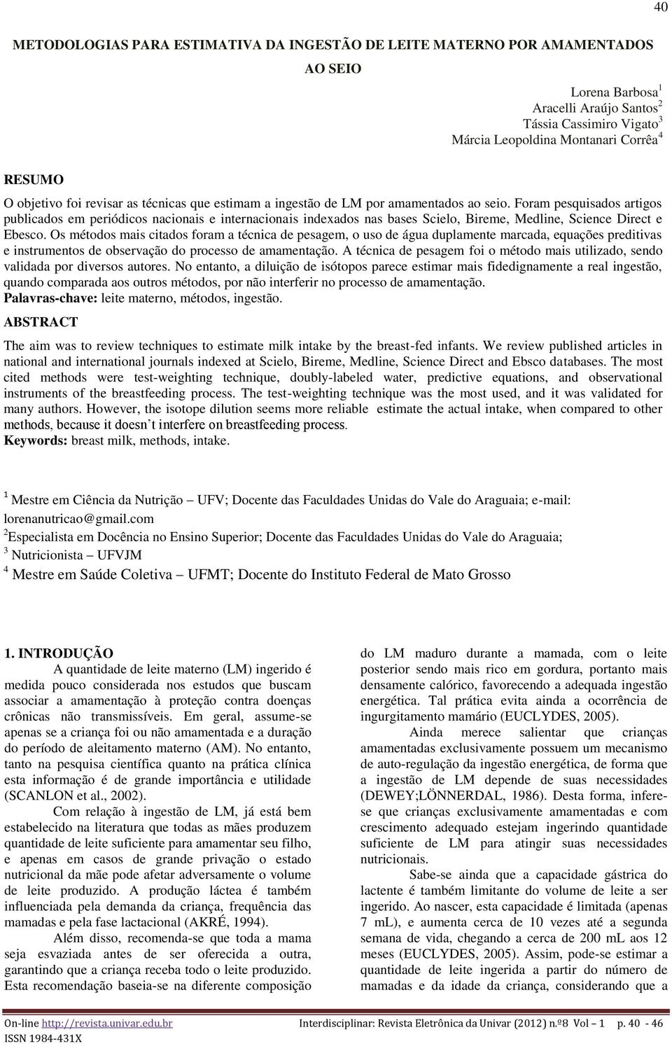 Foram pesquisados artigos publicados em periódicos nacionais e internacionais indexados nas bases Scielo, Bireme, Medline, Science Direct e Ebesco.